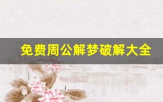 免费周公解梦破解大全(免费周公解梦破解大全查询狗)