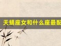 天蝎座女和什么座最配(天蝎座女和什么座最配对)