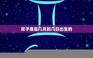 双子座是几月到几月几号(双鱼座是几月到几月几号)